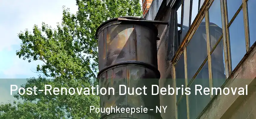  Post-Renovation Duct Debris Removal Poughkeepsie - NY